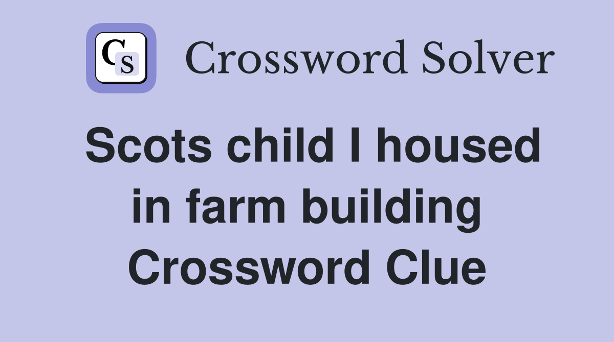 Scots child I housed in farm building Crossword Clue