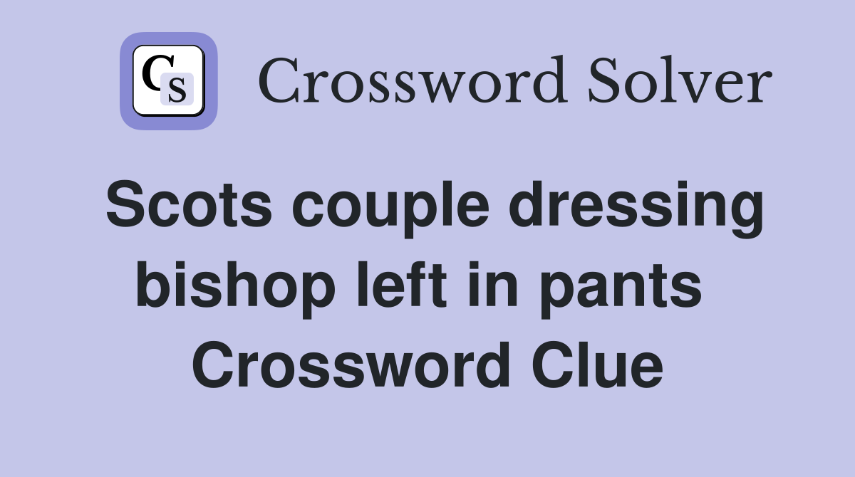 Scots couple dressing bishop left in pants  Crossword Clue