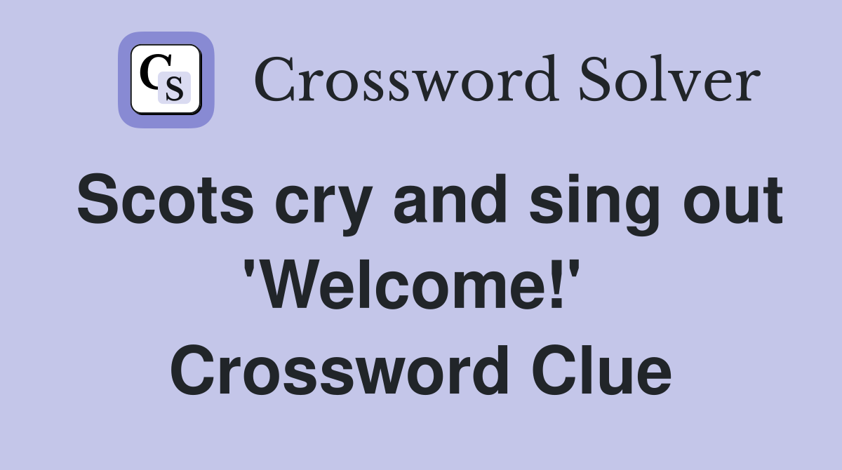 Scots cry and sing out 'Welcome!'  Crossword Clue