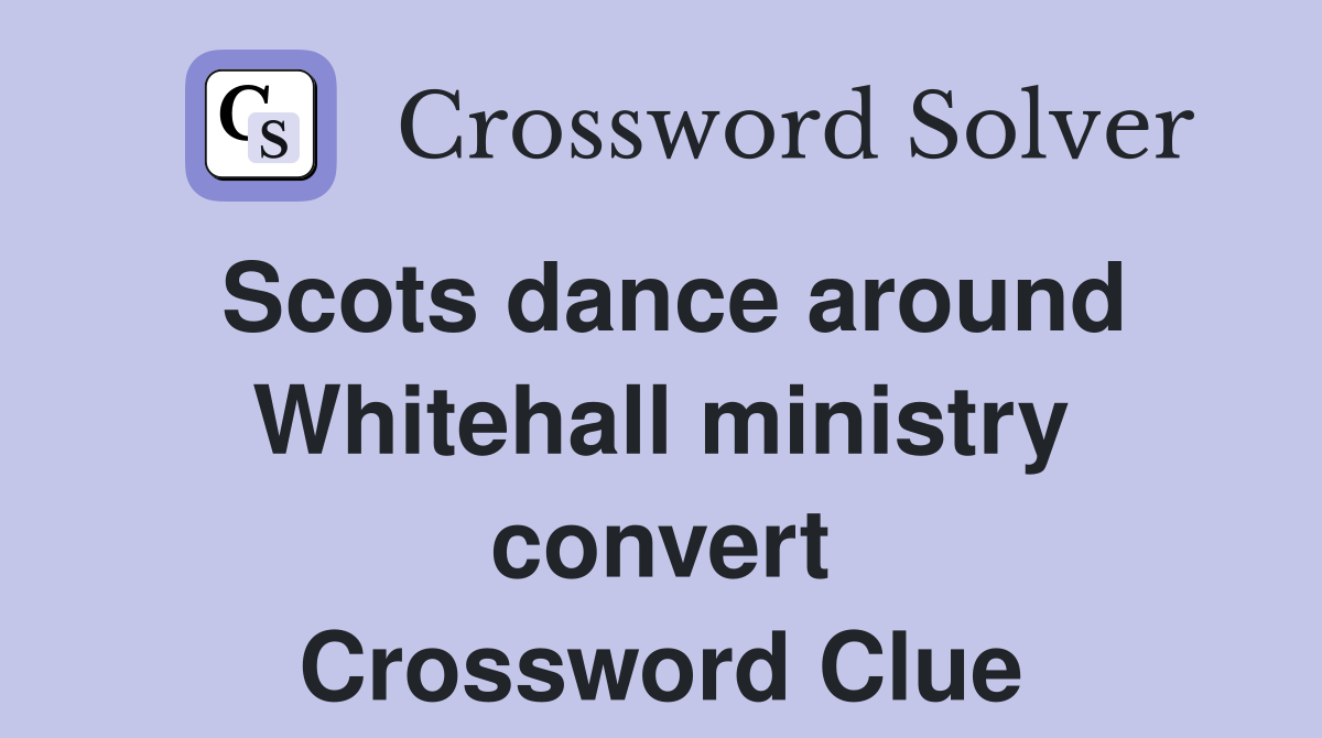 Scots dance around Whitehall ministry convert Crossword Clue