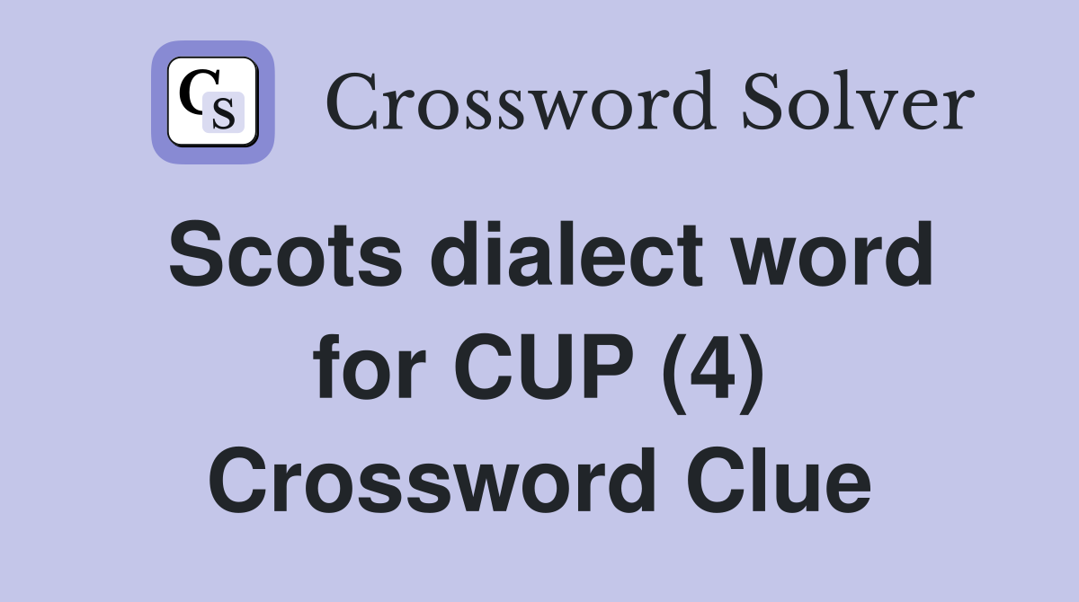 Scots dialect word for CUP (4) Crossword Clue