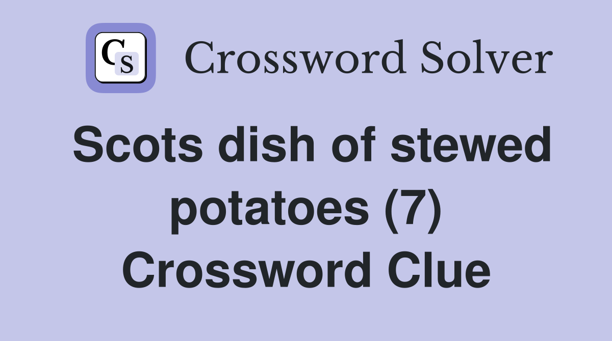 Scots dish of stewed potatoes (7) Crossword Clue