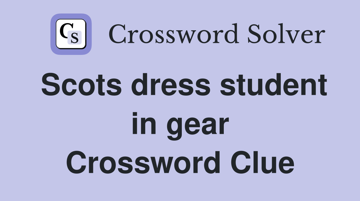 Scots dress student in gear Crossword Clue