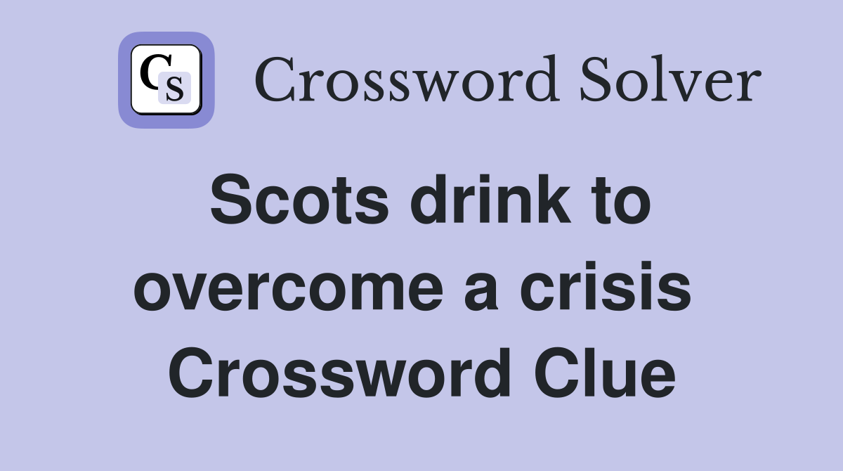 Scots drink to overcome a crisis  Crossword Clue