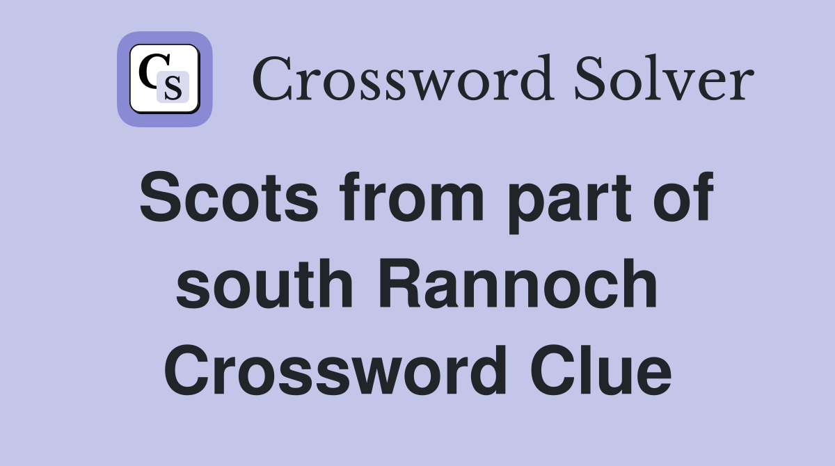 Scots from part of south Rannoch Crossword Clue