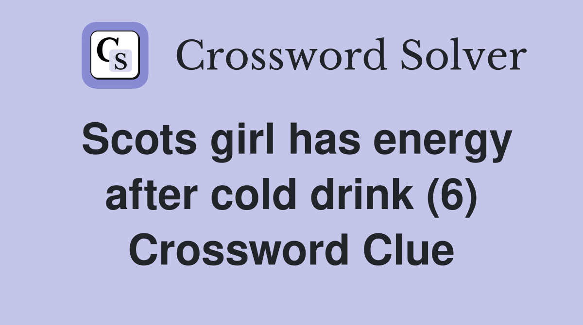 Scots girl has energy after cold drink (6) Crossword Clue