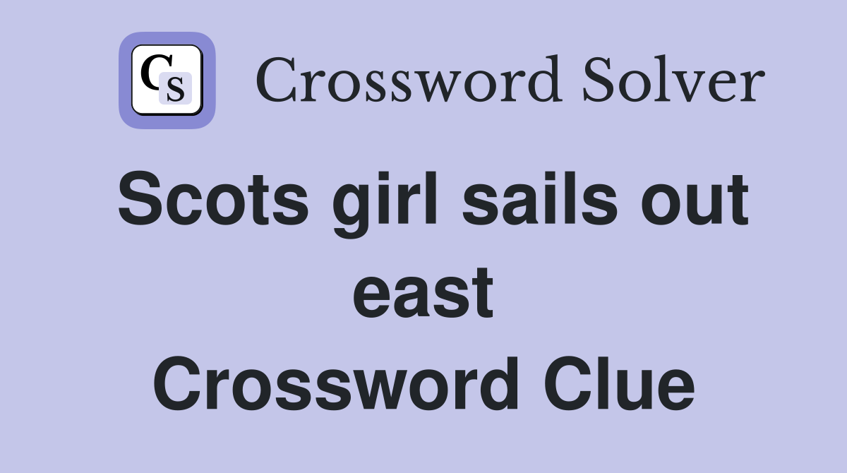 Scots girl sails out east Crossword Clue