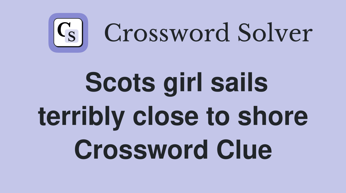Scots girl sails terribly close to shore Crossword Clue