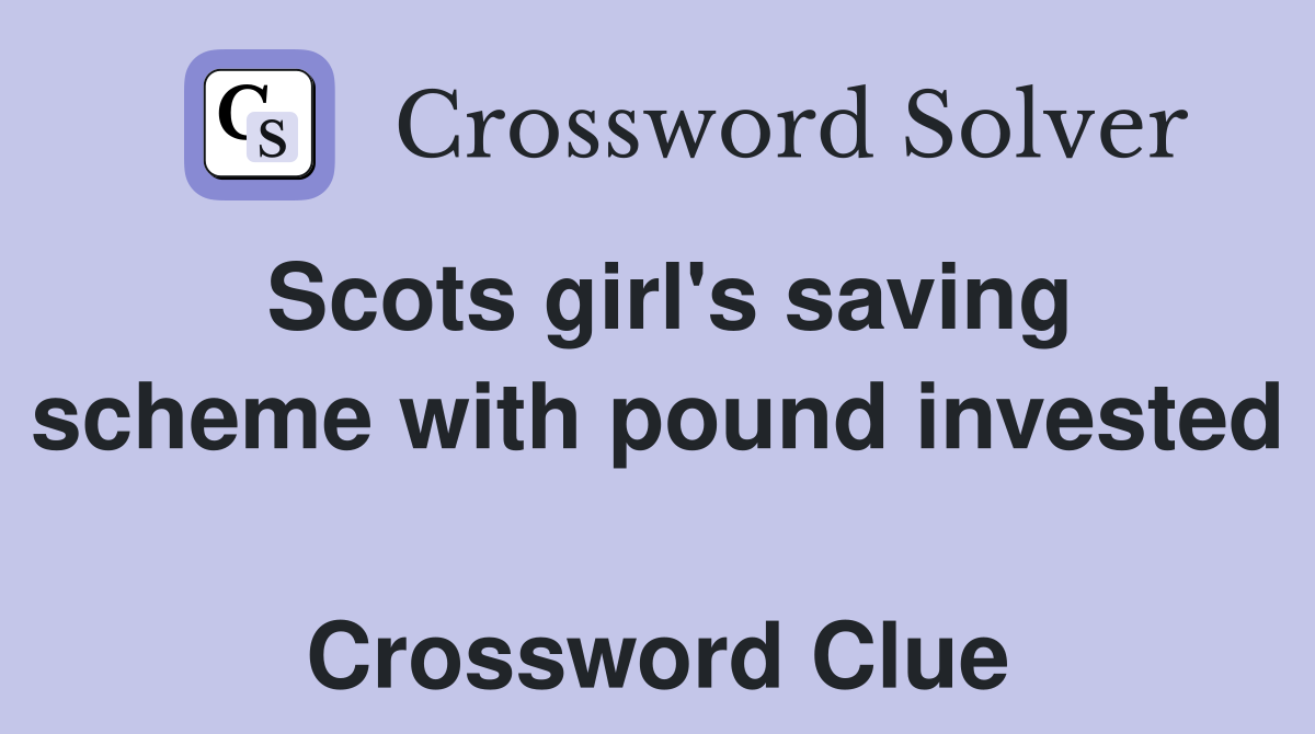 Scots girl's saving scheme with pound invested  Crossword Clue
