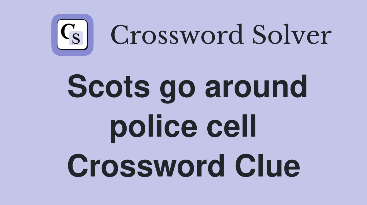 Scots go around police cell Crossword Clue