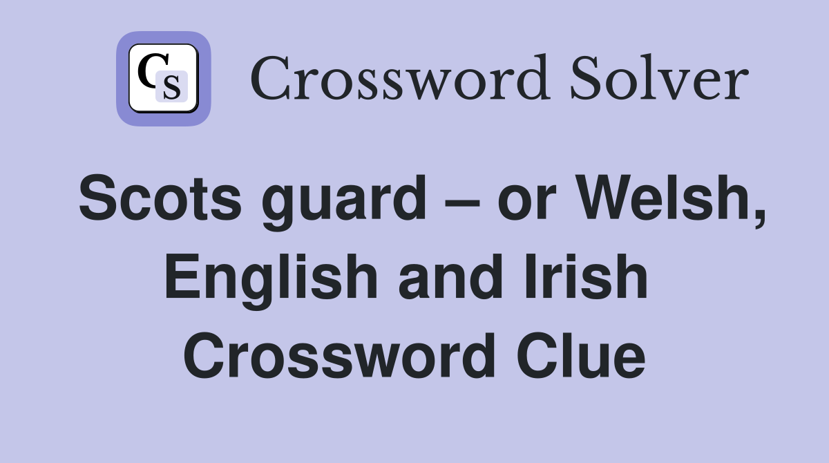 Scots guard – or Welsh, English and Irish  Crossword Clue