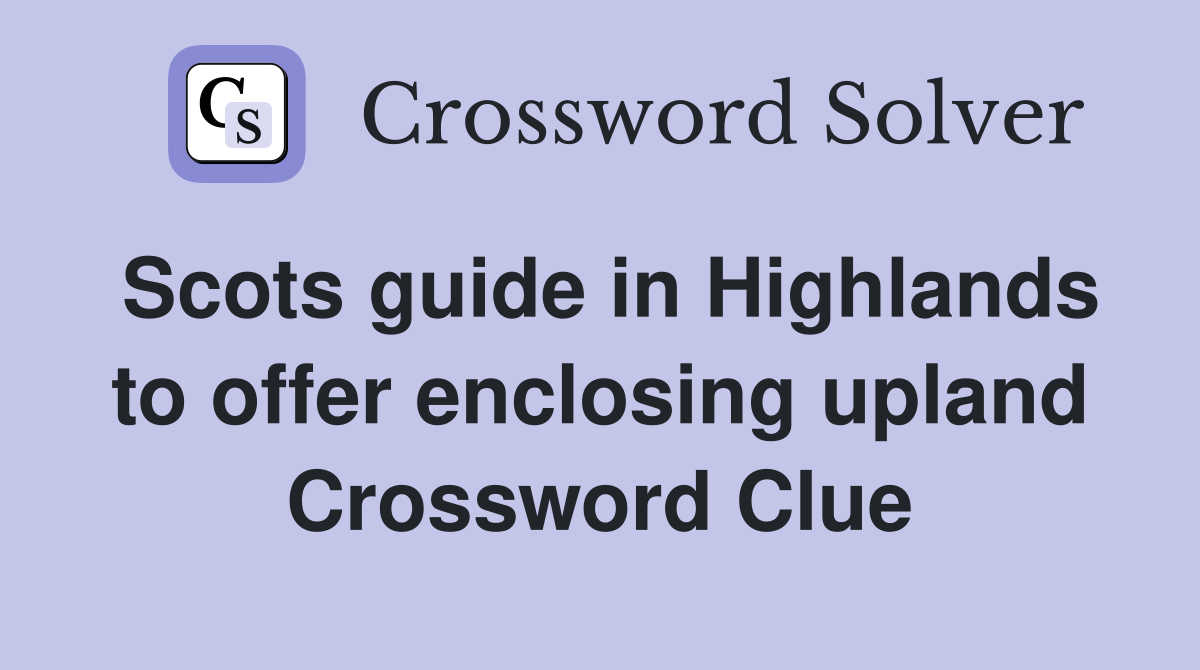 Scots guide in Highlands to offer enclosing upland Crossword Clue