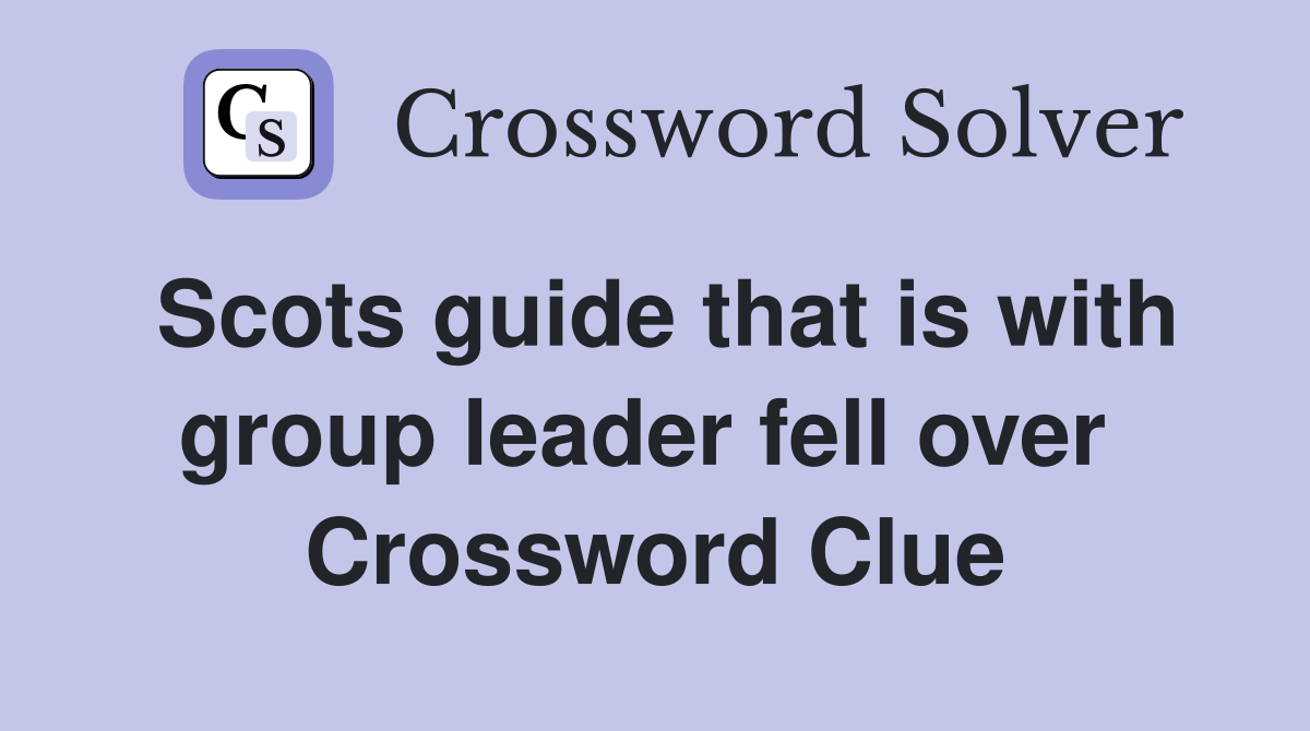 Scots guide that is with group leader fell over  Crossword Clue