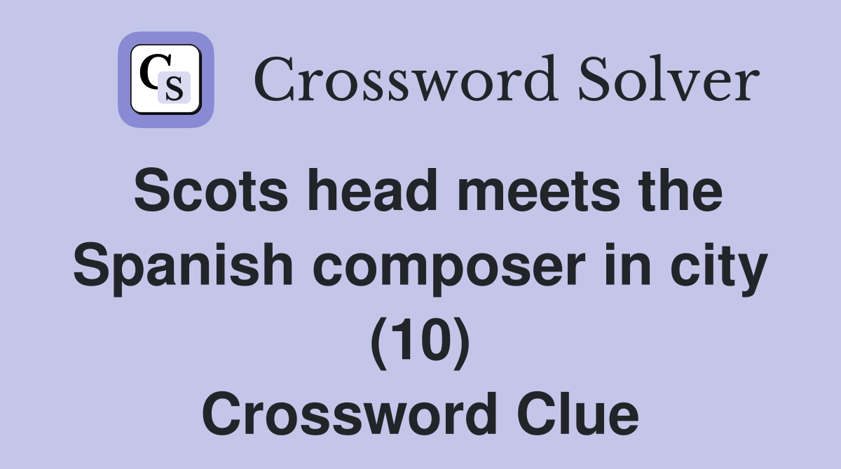 Scots head meets the Spanish composer in city (10) Crossword Clue