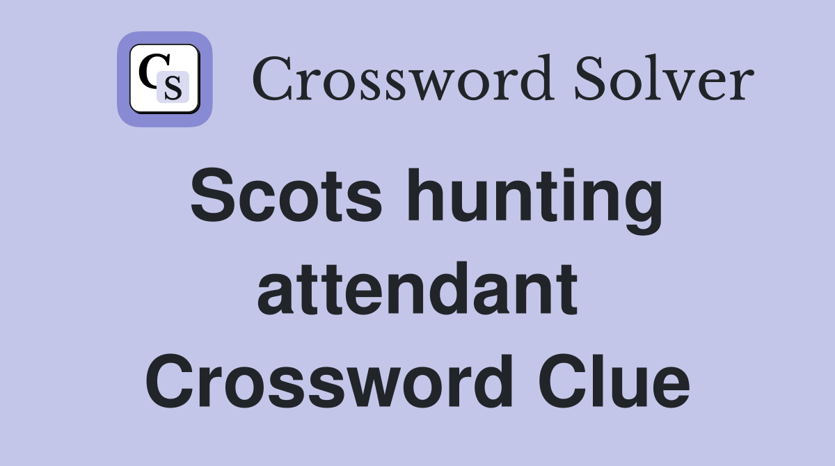 Scots hunting attendant Crossword Clue