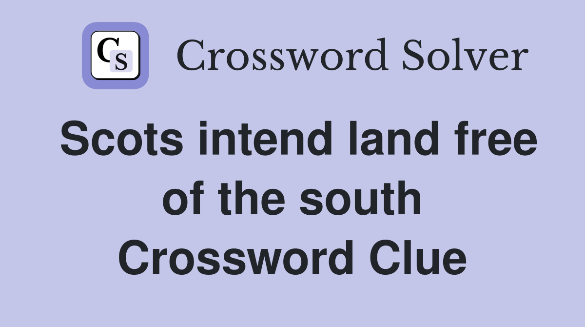 Scots intend land free of the south Crossword Clue