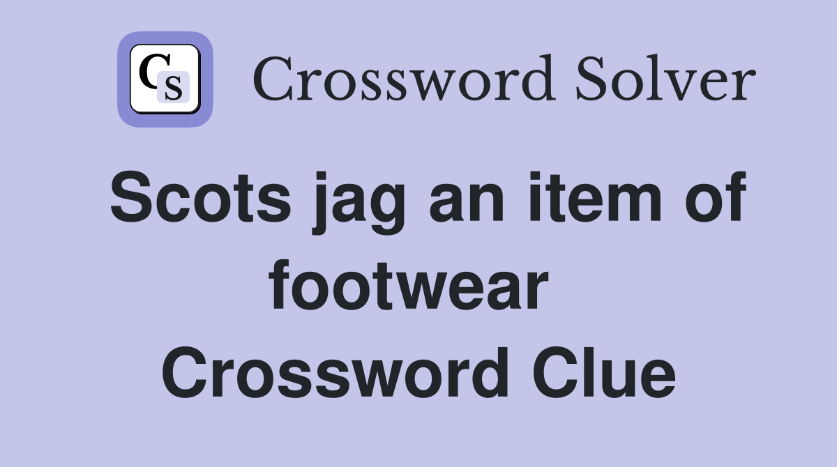 Scots jag an item of footwear  Crossword Clue