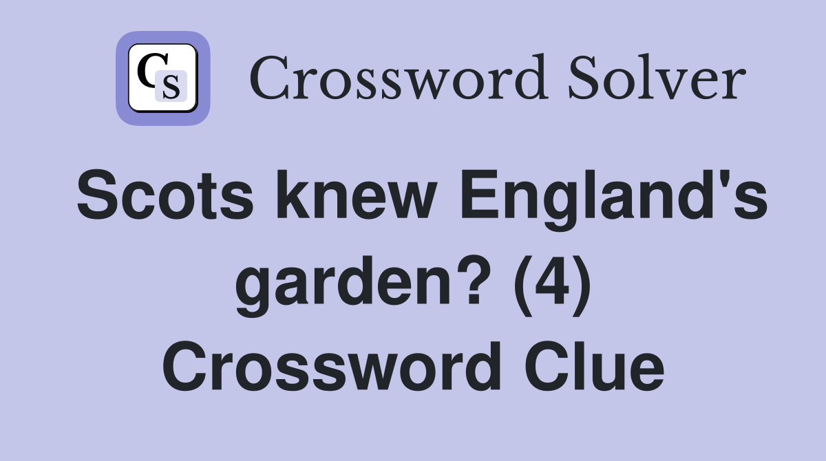 Scots knew England's garden? (4) Crossword Clue