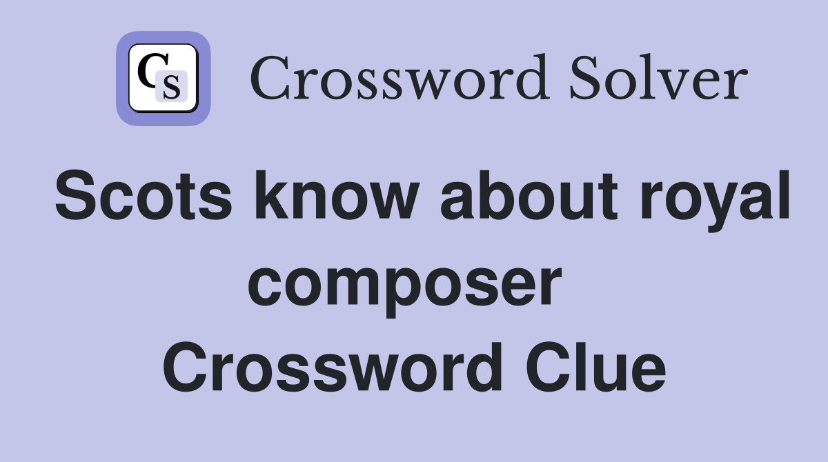 Scots know about royal composer  Crossword Clue