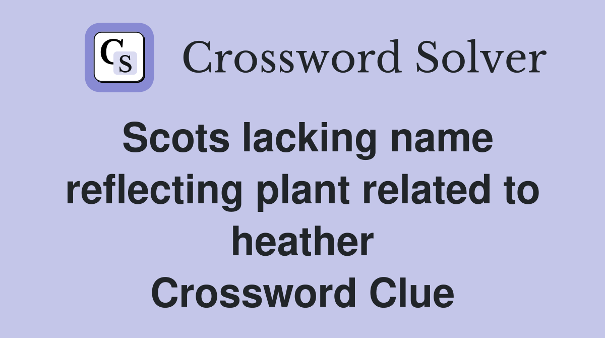 Scots lacking name reflecting plant related to heather Crossword Clue