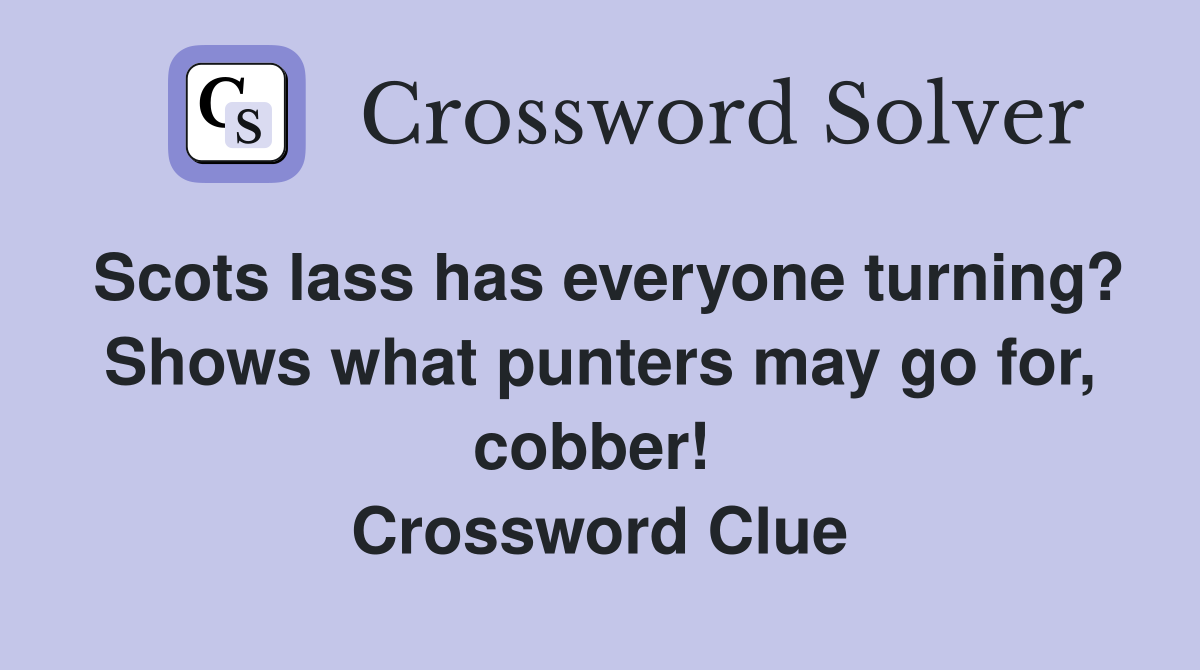 Scots lass has everyone turning? Shows what punters may go for, cobber!  Crossword Clue