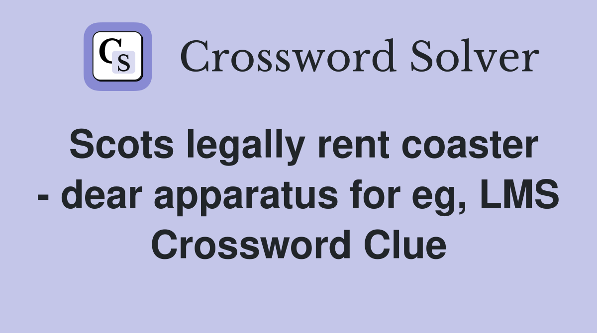 Scots legally rent coaster - dear apparatus for eg, LMS Crossword Clue