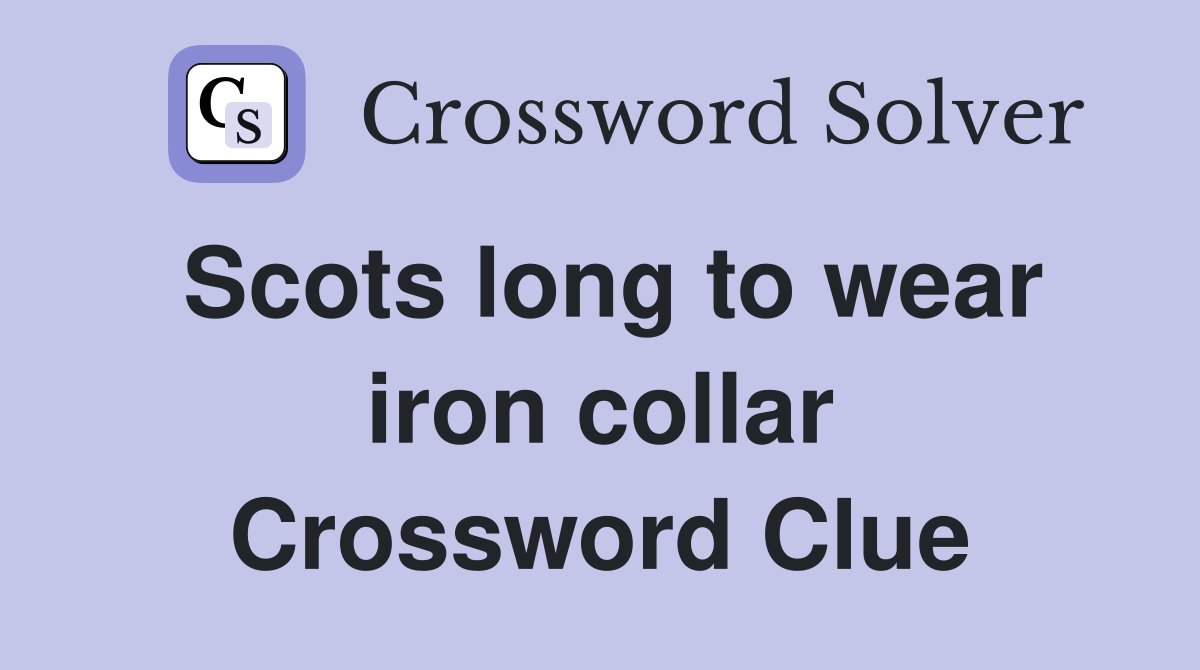 Scots long to wear iron collar Crossword Clue