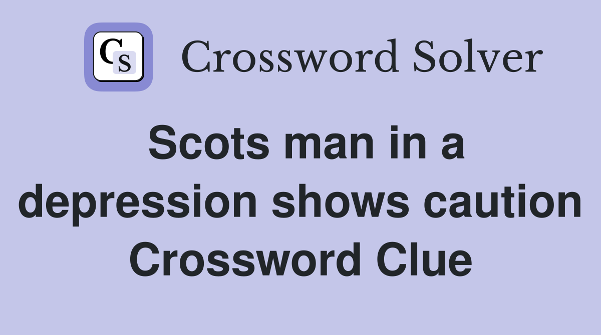 Scots man in a depression shows caution Crossword Clue