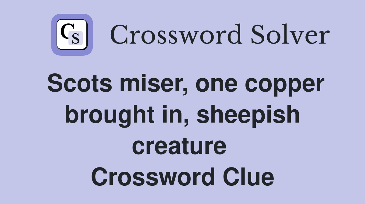 Scots miser, one copper brought in, sheepish creature  Crossword Clue