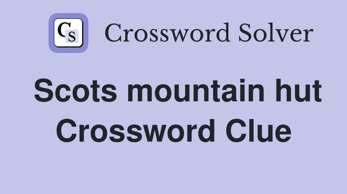 Scots mountain hut Crossword Clue