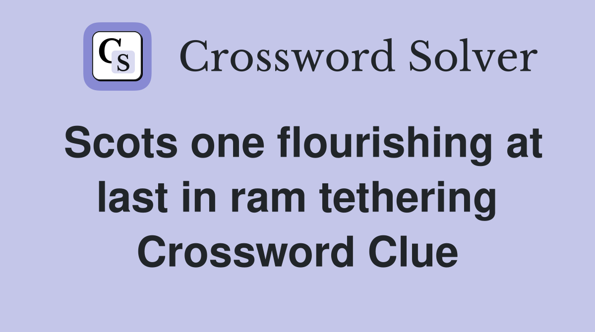 Scots one flourishing at last in ram tethering Crossword Clue