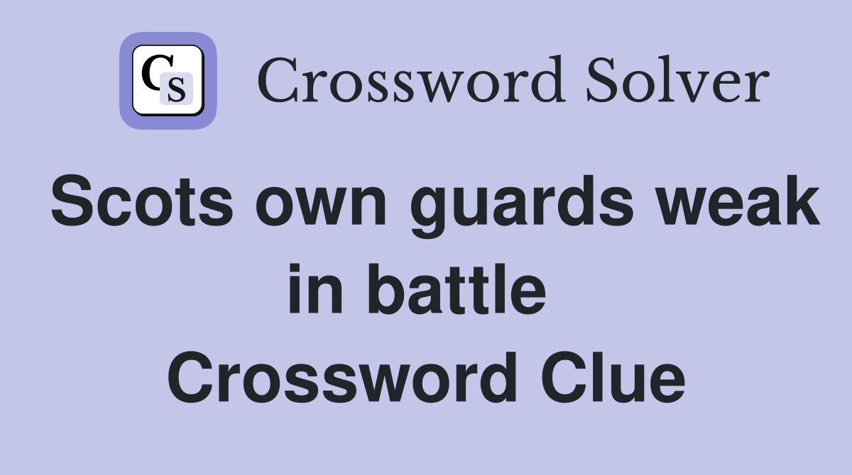 Scots own guards weak in battle  Crossword Clue