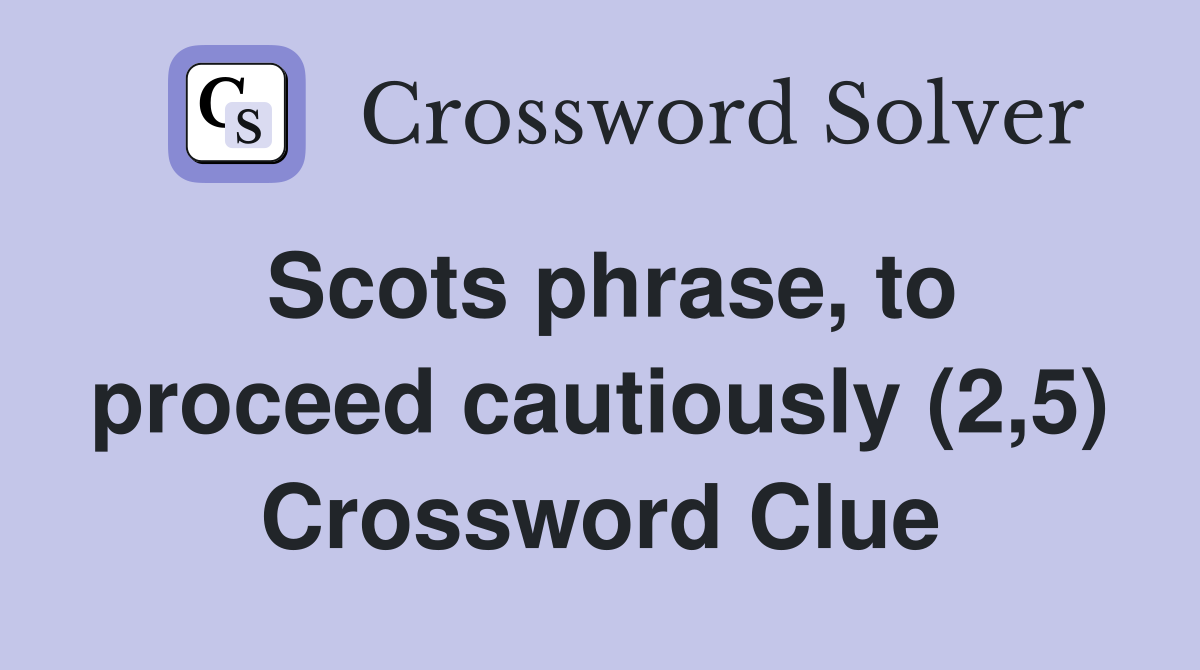 Scots phrase, to proceed cautiously (2,5) Crossword Clue