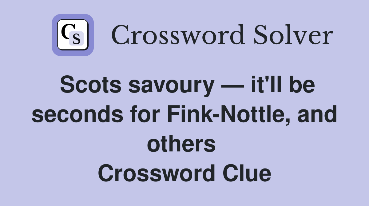 Scots savoury — it'll be seconds for Fink-Nottle, and others  Crossword Clue