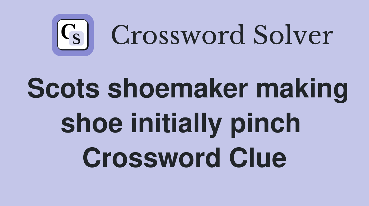 Scots shoemaker making shoe initially pinch  Crossword Clue