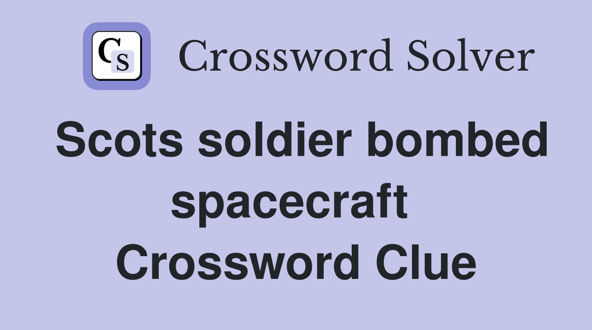 Scots soldier bombed spacecraft  Crossword Clue