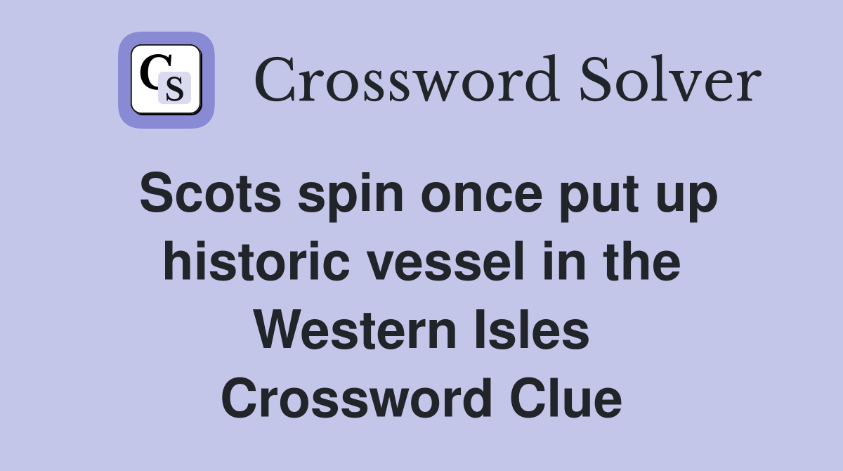 Scots spin once put up historic vessel in the Western Isles Crossword Clue