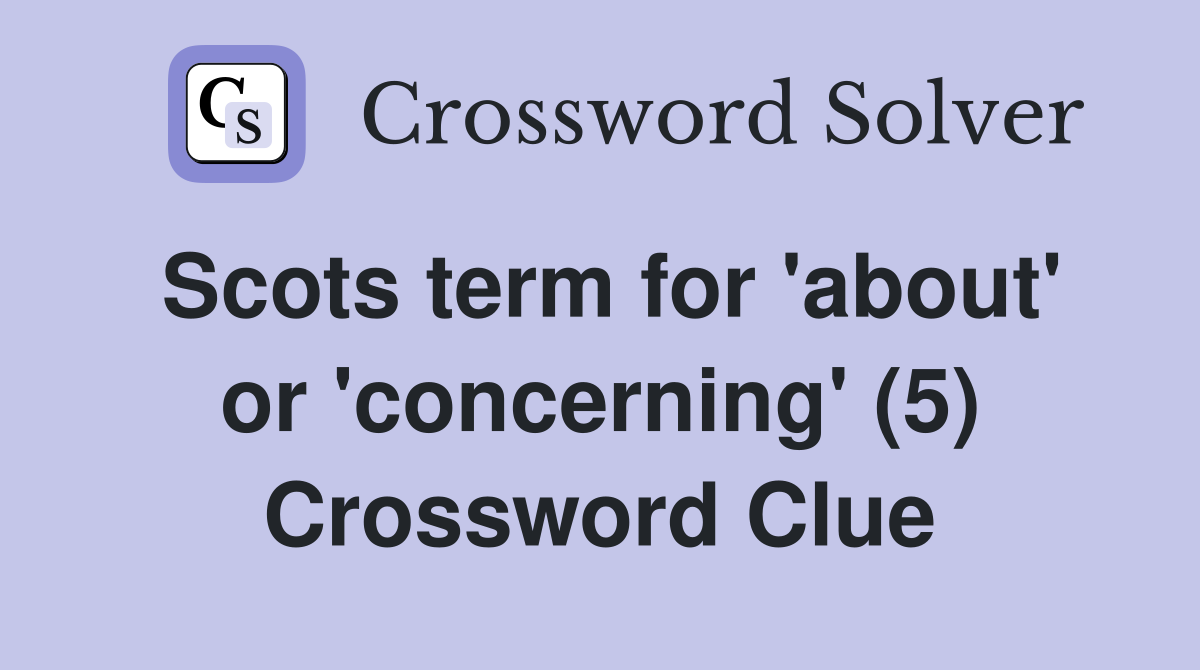 Scots term for 'about' or 'concerning' (5) Crossword Clue