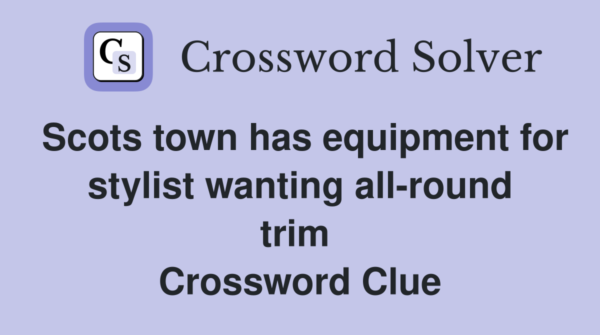 Scots town has equipment for stylist wanting all-round trim  Crossword Clue