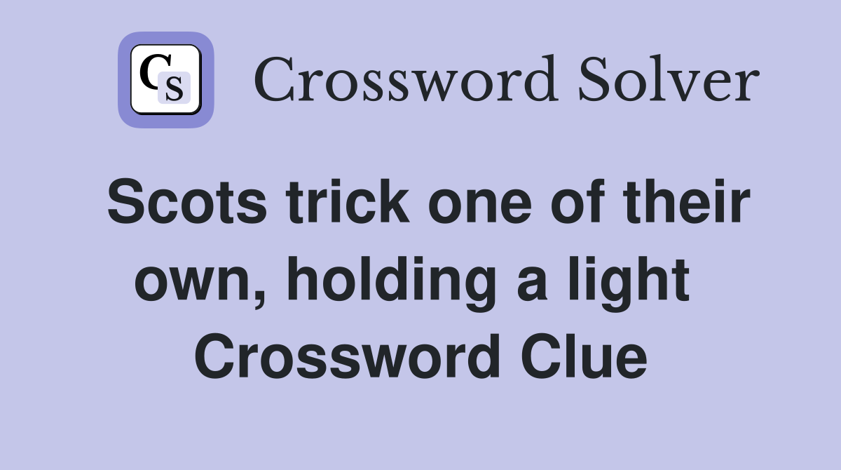 Scots trick one of their own, holding a light  Crossword Clue