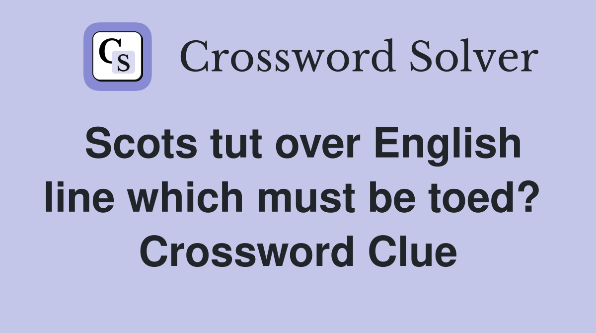 Scots tut over English line which must be toed?  Crossword Clue