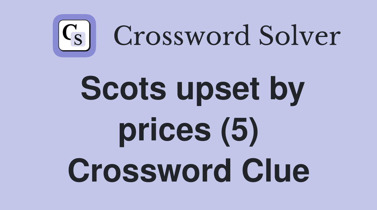 Scots upset by prices (5) Crossword Clue