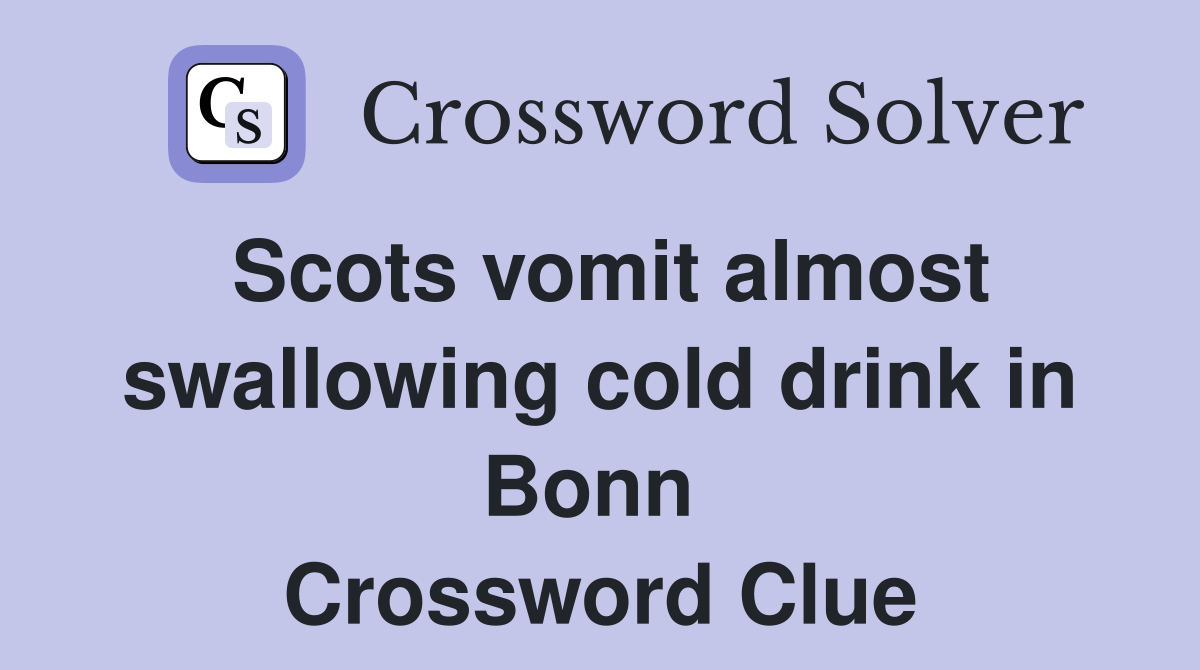 Scots vomit almost swallowing cold drink in Bonn  Crossword Clue