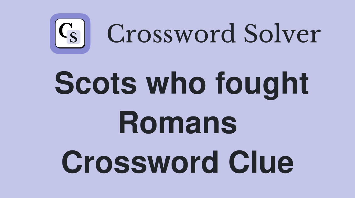 Scots who fought Romans Crossword Clue