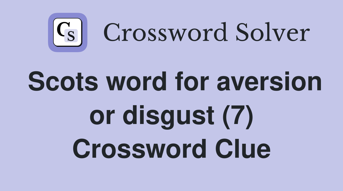 Scots word for aversion or disgust (7) Crossword Clue
