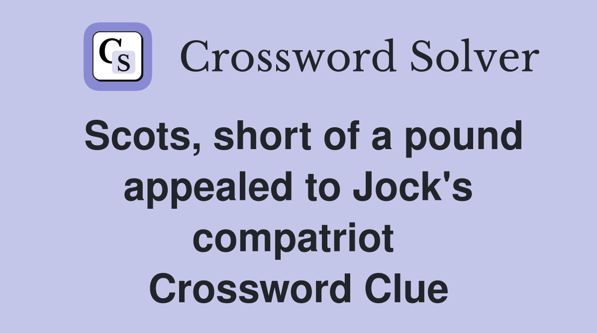 Scots, short of a pound appealed to Jock's compatriot  Crossword Clue