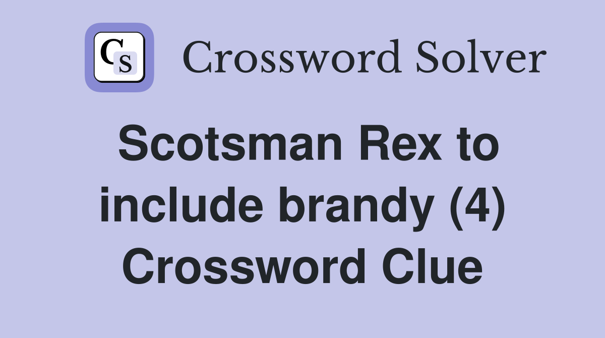 Scotsman Rex to include brandy (4) Crossword Clue