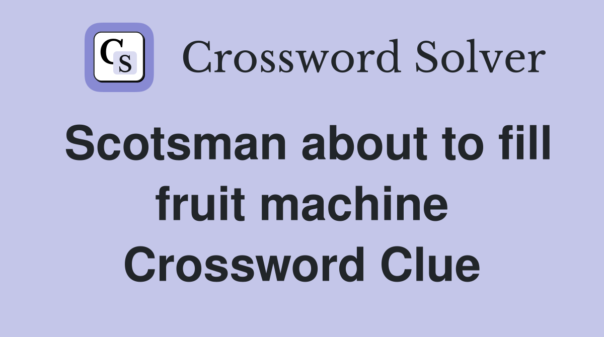 Scotsman about to fill fruit machine Crossword Clue