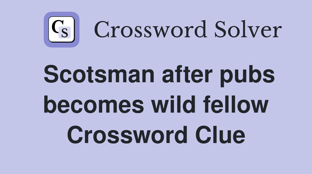 Scotsman after pubs becomes wild fellow Crossword Clue