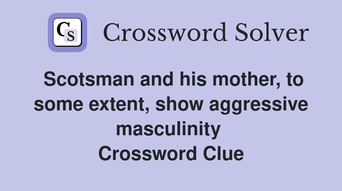 Scotsman and his mother, to some extent, show aggressive masculinity  Crossword Clue
